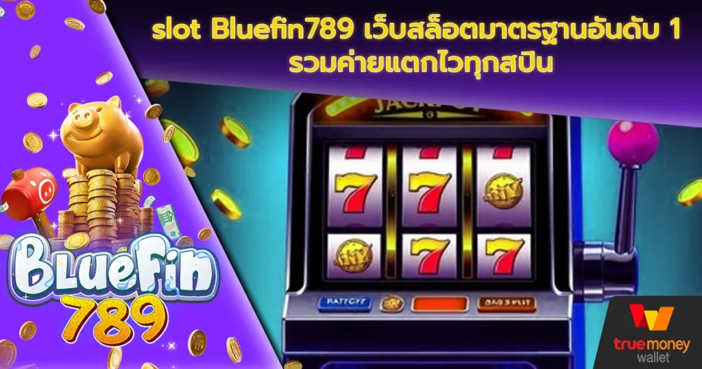 slot Bluefin789 เว็บสล็อตมาตรฐานอันดับ 1 รวมค่ายแตกไวทุกสปิน