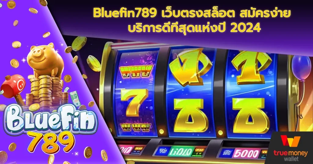 Bluefin789 เว็บตรงสล็อต สมัครง่าย บริการดีที่สุดแห่งปี 2024