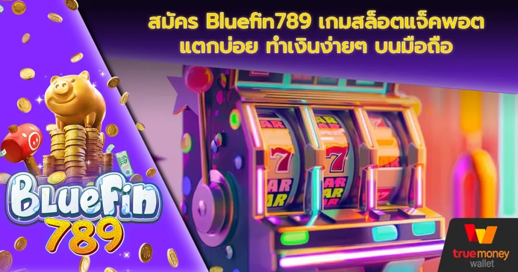 สมัคร Bluefin789 เกมสล็อตแจ็คพอตแตกบ่อย ทำเงินง่ายๆ บนมือถือ